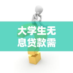 大学生无息贷款需要什么条件：大学生如何申请免息贷款？
