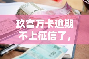 玖富万卡逾期不上征信了，归纳5个2025最新征信逾期能贷款的正规平台
