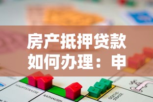 房产抵押贷款如何办理：申请房产抵押贷款所需材料清单是什么
