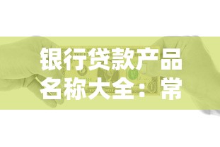 银行贷款产品名称大全：常见银行贷款种类有哪些