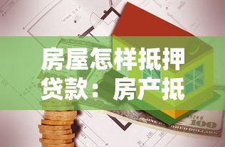 房屋怎样抵押贷款：房产抵押贷款流程详解
