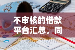 不审核的借款平台汇总，同城五个2025最新六十五岁以上借款平台