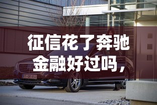 征信花了奔驰金融好过吗，汇总五个2025最新借款1500必下的平台黑户