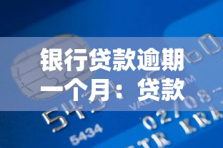 银行贷款逾期一个月：贷款延迟还款会有什么后果