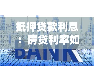 抵押贷款利息：房贷利率如何影响月供金额