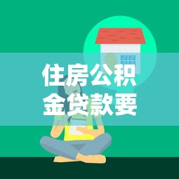 住房公积金贷款要担保人吗：公积金贷款必须找担保人吗