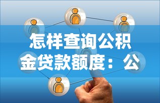 怎样查询公积金贷款额度：公积金贷款额度查询途径有哪些