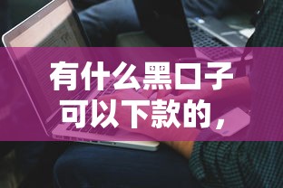 有什么黑口子可以下款的，解答五家2025最新无需征信的贷款平台