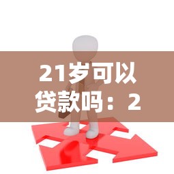 21岁可以贷款吗：21岁申请贷款需要满足哪些条件