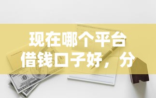 现在哪个平台借钱口子好，分析五个2025最新比较好下款的网贷平台