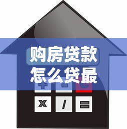 购房贷款怎么贷最合适：如何选择最适合的购房贷款方案