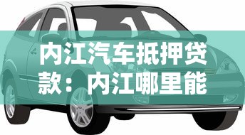 内江汽车抵押贷款：内江哪里能用车辆快速贷款