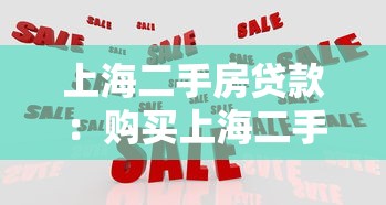 上海二手房贷款：购买上海二手房如何顺利贷款