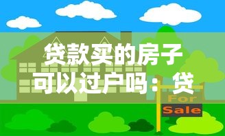 贷款买的房子可以过户吗：贷款房未还清如何办理过户