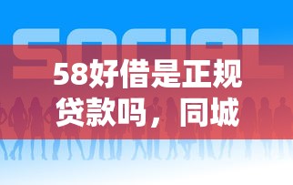 58好借是正规贷款吗，同城五个2025最新学生网贷平台