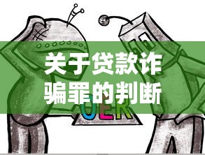 关于贷款诈骗罪的判断：如何认定贷款诈骗行为的法律界限