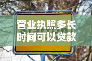 营业执照多长时间可以贷款：营业执照多久能申请企业贷款