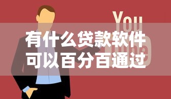有什么贷款软件可以百分百通过的正规，解答五家2025最新最好下款的借款平台