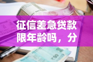 征信差急贷款限年龄吗，分享五个2025最新贷款正规的平台