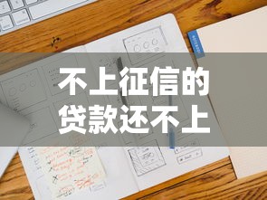 不上征信的贷款还不上引关注，五大2025最新最好借钱的网贷平台不看数据