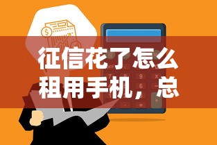 征信花了怎么租用手机，总结五个2025最新官方借钱平台