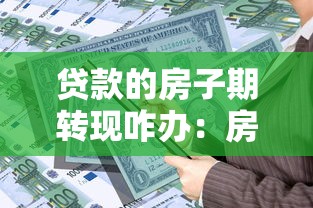贷款的房子期转现咋办：房贷如何从期房转为现房办理