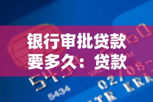 银行审批贷款要多久：贷款审批流程通常需要多少天