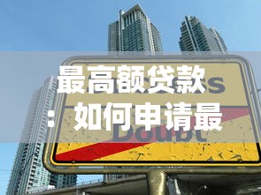 最高额贷款：如何申请最大额度的银行贷款
