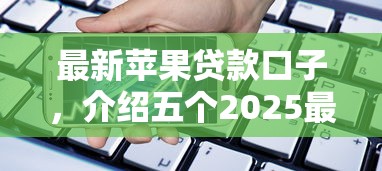 最新苹果贷款口子，介绍五个2025最新借款平台黑名单可以借钱