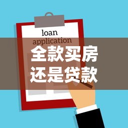 全款买房还是贷款买房好：全款贷款买房怎么选更明智