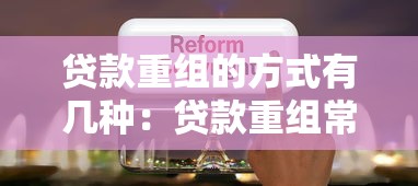 贷款重组的方式有几种：贷款重组常见形式有哪些