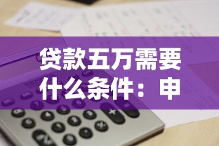 贷款五万需要什么条件：申请5万元贷款需满足哪些要求