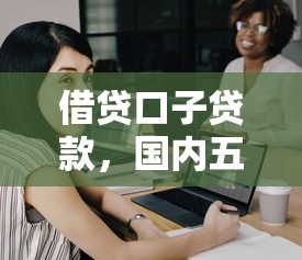 借贷口子贷款，国内五大2025最新芝麻分贷款的平台