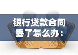 银行贷款合同丢了怎么办：银行贷款合同遗失后如何应对