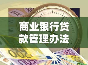 商业银行贷款管理办法：银行信贷管理有哪些规范要求