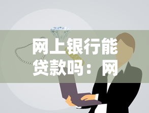 网上银行能贷款吗：网上银行如何申请个人贷款