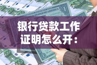 银行贷款工作证明怎么开：办理银行贷款需要的工作证明如何开具