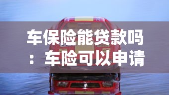 车保险能贷款吗：车险可以申请贷款吗