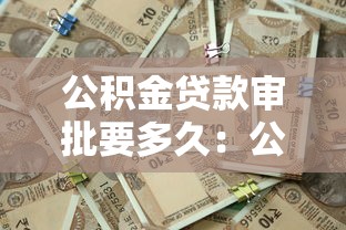 公积金贷款审批要多久：公积金贷款多久能批下来