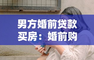 男方婚前贷款买房：婚前购房贷款如何影响婚后财产分割