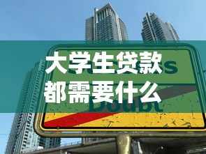 大学生贷款都需要什么：大学生申请贷款需准备哪些材料
