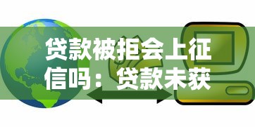 贷款被拒会上征信吗：贷款未获批会影响信用记录吗