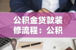 公积金贷款装修流程：公积金装修贷款如何申请及使用