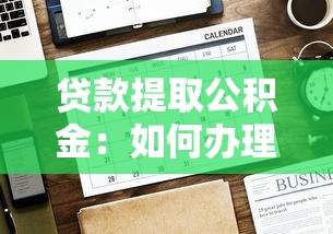 贷款提取公积金：如何办理房贷公积金提取手续