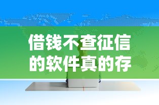 借钱不查征信的软件真的存在吗，例举5个2025最新网贷借遍了都拒绝去借款平台借钱