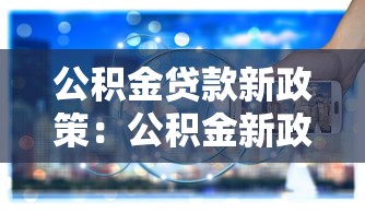 公积金贷款新政策：公积金新政有哪些调整？