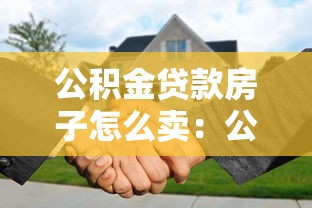 公积金贷款房子怎么卖：公积金贷款房出售流程是什么