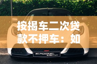 按揭车二次贷款不押车：如何办理按揭车二次贷无需抵押