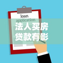 法人买房贷款有影响吗：担任公司法人会影响房贷审批吗