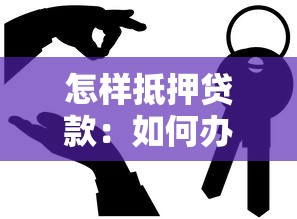 怎样抵押贷款：如何办理房产抵押贷款